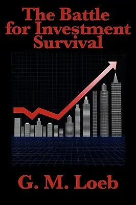 La bataille pour la survie de l'investissement : complète et non abrégée par G. M. Loeb - The Battle for Investment Survival: Complete and Unabridged by G. M. Loeb