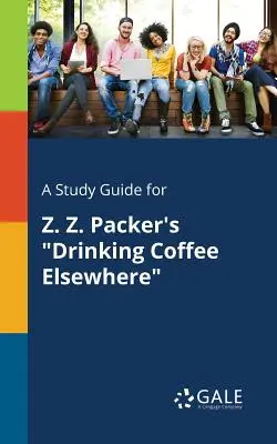 Un guide d'étude pour Drinking Coffee Elsewhere de Z. Z. Packer - A Study Guide for Z. Z. Packer's Drinking Coffee Elsewhere