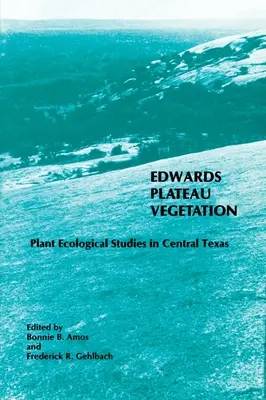 Végétation du plateau d'Edwards : Études écologiques des plantes dans le centre du Texas - Edwards Plateau Vegetation: Plant Ecological Studies in Central Texas