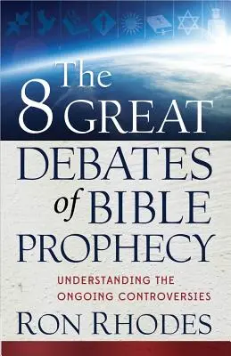 Les 8 grands débats de la prophétie biblique - The 8 Great Debates of Bible Prophecy