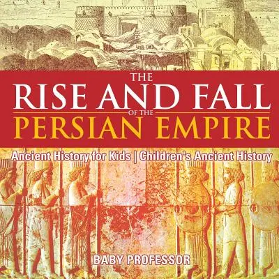 La montée et la chute de l'empire perse - Histoire ancienne pour les enfants - Histoire ancienne pour les enfants - The Rise and Fall of the Persian Empire - Ancient History for Kids - Children's Ancient History