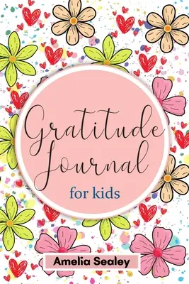 Livre de gratitude pour les enfants : Pratiquer l'attitude de gratitude et de la pleine conscience, façon amusante et créative pour les enfants de développer des habitudes positives - Gratitude Book for Kids: Practice the Attitude of Gratitude and Mindfulness, Fun and Creative Way for Kids to Develop Positive Habits