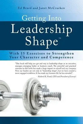 Se mettre en forme pour le leadership : Avec 15 exercices pour renforcer votre caractère et vos compétences - Getting Into Leadership Shape: With 15 Exercises to Strengthen Your Character and Competence