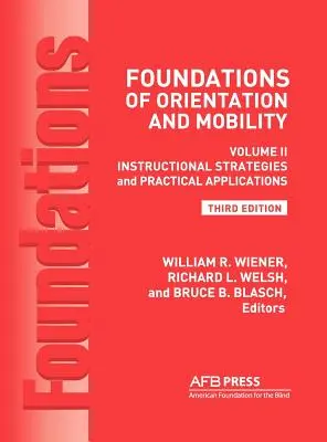 Fondements de l'orientation et de la mobilité, 3e édition : Volume 2, Stratégies pédagogiques et applications pratiques - Foundations of Orientation and Mobility, 3rd Edition: Volume 2, Instructional Strategies and Practical Applications