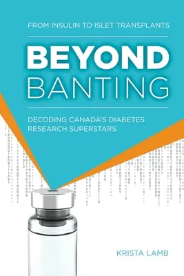 Au-delà de Banting : De l'insuline aux greffes d'îlots de Langerhans, décodage des superstars canadiennes de la recherche sur le diabète - Beyond Banting: From Insulin to Islet Transplants, Decoding Canada's Diabetes Research Superstars