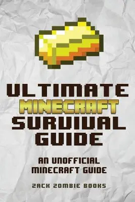 L'ultime guide de survie de Minecraft : Un guide non officiel des trucs et astuces de Minecraft qui feront de vous un pro de Minecraft. - The Ultimate Minecraft Survival Guide: An Unofficial Guide to Minecraft Tips and Tricks That Will Make You Into A Minecraft Pro