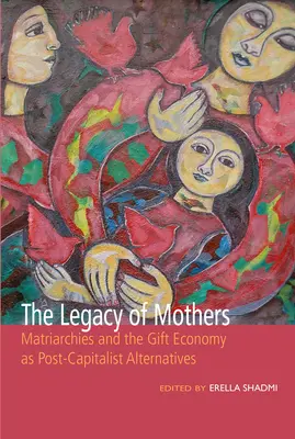 L'héritage des mères : Les matriarchies et l'économie du don comme alternatives post-capitalistes - The Legacy of Mothers: Matriarchies and the Gift Economy as Post Capitalist Alternatives