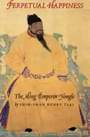 Le bonheur perpétuel : L'empereur Ming Yongle - Perpetual Happiness: The Ming Emperor Yongle