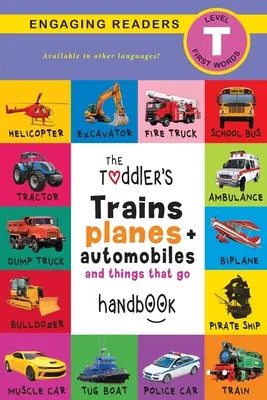Le manuel des trains, avions et automobiles et des choses qui marchent pour les tout-petits : Animaux domestiques, aquatiques, forestiers, oiseaux, insectes, arctiques, tropicaux, souterrains, etc. - The Toddler's Trains, Planes, and Automobiles and Things That Go Handbook: Pets, Aquatic, Forest, Birds, Bugs, Arctic, Tropical, Underground, Animals