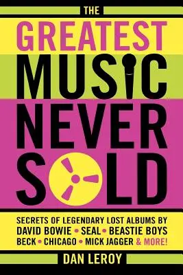 La plus grande musique jamais vendue : Les secrets des albums légendaires perdus de David Bowie, Seal, Beastie Boys, Chicago, Mick Jagger et bien d'autres ! - The Greatest Music Never Sold: Secrets of Legendary Lost Albums by David Bowie, Seal, Beastie Boys, Chicago, Mick Jagger and More!