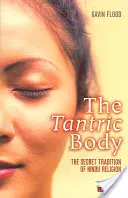 Le corps tantrique : la tradition secrète de la religion hindoue - The Tantric Body: The Secret Tradition of Hindu Religion