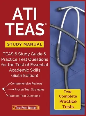 ATI TEAS Study Manual : TEAS 6 Study Guide & Practice Test Questions for the Test of Essential Academic Skills (Guide d'étude TEAS 6 et questions d'examen pratique pour le test des compétences académiques essentielles) - ATI TEAS Study Manual: TEAS 6 Study Guide & Practice Test Questions for the Test of Essential Academic Skills