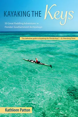Kayak dans les Keys : 50 grandes aventures de pagaie dans l'archipel le plus méridional de Floride - Kayaking the Keys: 50 Great Paddling Adventures in Florida's Southernmost Archipelago