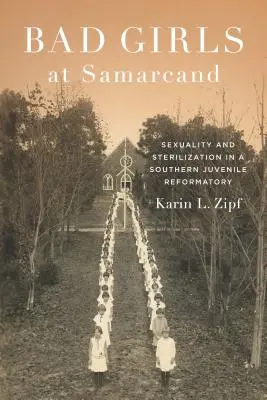 Bad Girls at Samarcand : Sexualité et stérilisation dans une maison de correction du Sud - Bad Girls at Samarcand: Sexuality and Sterilization in a Southern Juvenile Reformatory