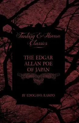 L'Edgar Allan Poe du Japon - Quelques contes d'Edogawa Rampo - Avec quelques histoires inspirées de ses écrits (Classiques de la Fantasy et de l'Horreur) - The Edgar Allan Poe of Japan - Some Tales by Edogawa Rampo - With Some Stories Inspired by His Writings (Fantasy and Horror Classics)