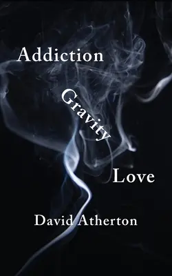 Addiction, Gravity, Love : Découvrir l'espoir et le succès dans le rétablissement - Addiction, Gravity, Love: Discovering Hope and Success in Recovery