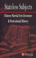 Stateless Subjects : La littérature chinoise des arts martiaux et l'histoire postcoloniale - Stateless Subjects: Chinese Martial Arts Literature and Postcolonial History