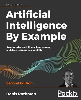 L'intelligence artificielle par l'exemple - Deuxième édition - Artificial Intelligence By Example - Second Edition