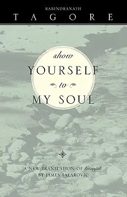 Montre-toi à mon âme : une nouvelle traduction de Gitanjali - Show Yourself to My Soul: A New Translation of Gitanjali