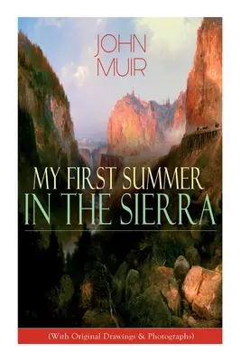 Mon premier été dans la Sierra (avec dessins et photographies originaux) : Mémoires d'aventure, croquis de voyage et études de la nature sauvage - My First Summer in the Sierra (With Original Drawings & Photographs): Adventure Memoirs, Travel Sketches & Wilderness Studies