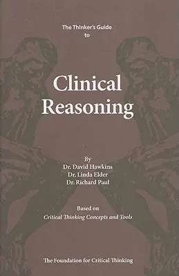 Le guide du raisonnement clinique du penseur : Basé sur les concepts et les outils de la pensée critique - The Thinker's Guide to Clinical Reasoning: Based on Critical Thinking Concepts and Tools