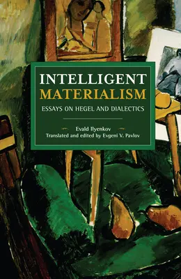 Le matérialisme intelligent : Essais sur Hegel et la dialectique - Intelligent Materialism: Essays on Hegel and Dialectics