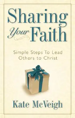 Partager sa foi : Des étapes simples pour conduire les autres au Christ - Sharing Your Faith: Simple Steps to Lead Others to Christ