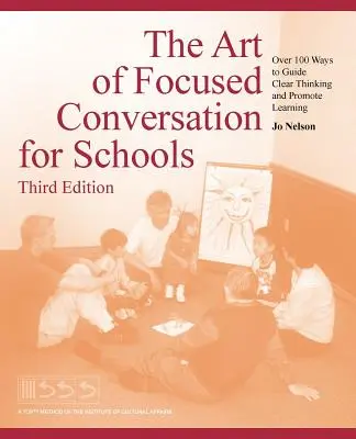 L'art de la conversation ciblée pour les écoles, troisième édition : Plus de 100 façons de guider une pensée claire et de promouvoir l'apprentissage - The Art of Focused Conversation for Schools, Third Edition: Over 100 Ways to Guide Clear Thinking and Promote Learning