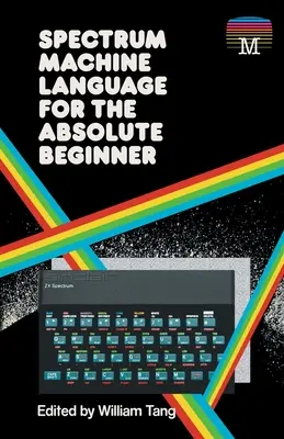 Le langage machine Spectrum pour le débutant absolu - Spectrum Machine Language for the Absolute Beginner