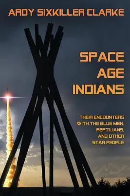 Les Indiens de l'ère spatiale : Leurs rencontres avec les hommes bleus, les reptiliens et les autres peuples des étoiles - Space Age Indians: Their Encounters with the Blue Men, Reptilians, and Other Star People