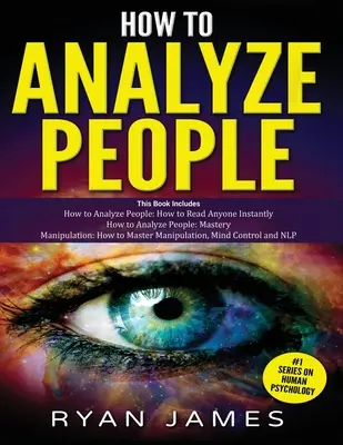 Comment analyser les gens : 3 livres en 1 - Comment maîtriser l'art de lire et d'influencer n'importe qui instantanément en utilisant le langage corporel et la psychologie humaine. - How to Analyze People: 3 Books in 1 - How to Master the Art of Reading and Influencing Anyone Instantly Using Body Language, Human Psychology