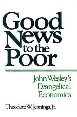 La bonne nouvelle pour les pauvres : l'économie évangélique de John Wesley - Good News to the Poor: John Wesley's Evangelical Economics