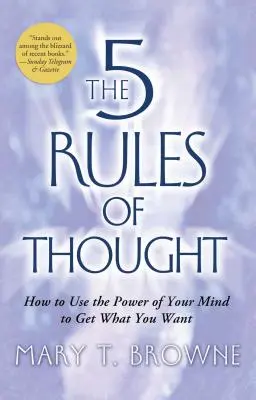 Les 5 règles de la pensée : Comment utiliser le pouvoir de votre esprit pour obtenir ce que vous voulez - 5 Rules of Thought: How to Use the Power of Your Mind to Get What You Want