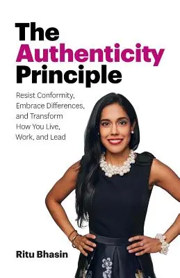 Le principe d'authenticité : Résister à la conformité, embrasser les différences et transformer votre façon de vivre, de travailler et de diriger - The Authenticity Principle: Resist Conformity, Embrace Differences, and Transform How You Live, Work, and Lead