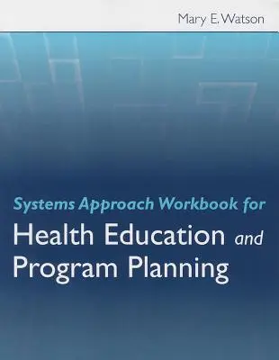 Manuel d'approche systémique pour l'éducation à la santé et la planification de programmes - Systems Approach Workbook for Health Education and Program Planning