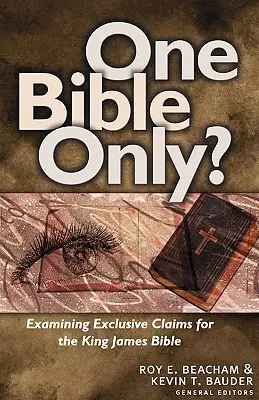 Une seule Bible ? Examen des revendications en faveur de la Bible du roi Jacques - One Bible Only?: Examining the Claims for the King James Bible