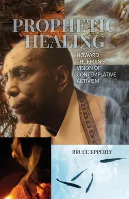 La guérison prophétique : La vision de Howard Thurman sur l'activisme contemplatif - Prophetic Healing: Howard Thurman's Vision of Contemplative Activism