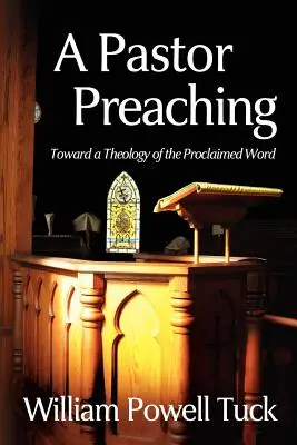 Un pasteur qui prêche : vers une théologie de la parole proclamée - A Pastor Preaching: Toward a Theology of the Proclaimed Word