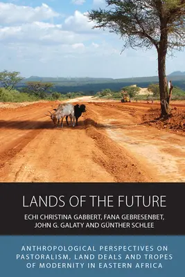 Les terres du futur : Perspectives anthropologiques sur le pastoralisme, les transactions foncières et les tropes de la modernité en Afrique de l'Est - Lands of the Future: Anthropological Perspectives on Pastoralism, Land Deals and Tropes of Modernity in Eastern Africa