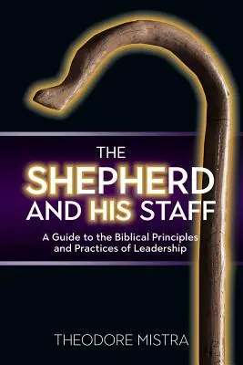 Le berger et son bâton : Un guide des principes et pratiques bibliques du leadership - The Shepherd and His Staff: A Guide to the Biblical Principles and Practices of Leadership