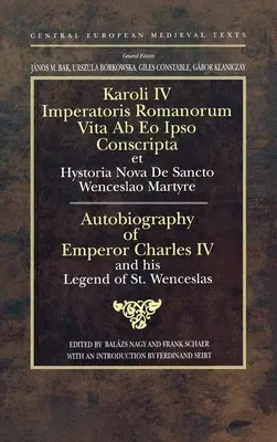 Autobiographie de l'empereur Charles IV et sa légende de saint Venceslas : Empereur romain et roi de Bohême - Autobiography of Emperor Charles IV and his Legend of St Wenceslas: Holy Roman Emperor and King of Bohemia