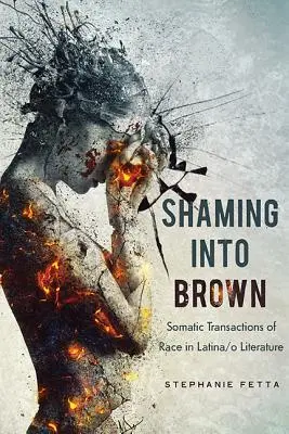 Shaming into Brown : Transactions somatiques de la race dans la littérature latino-américaine - Shaming into Brown: Somatic Transactions of Race in Latina/o Literature