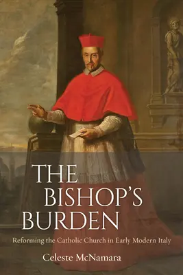 Le fardeau de l'évêque : La réforme de l'Église catholique dans l'Italie du début des temps modernes - The Bishop's Burden: Reforming the Catholic Church in Early Modern Italy