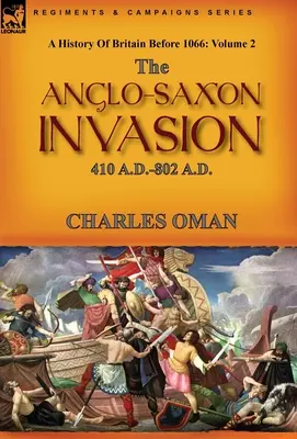 Histoire de la Grande-Bretagne avant 1066 : Volume 2 - L'invasion anglo-saxonne : 410 A.D.-802 A.D. - A History of Britain Before 1066: Volume 2--The Anglo-Saxon Invasion: 410 A.D.-802 A.D.