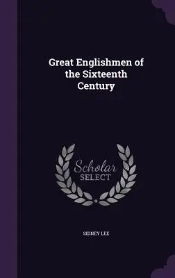 Grands Anglais du XVIe siècle - Great Englishmen of the Sixteenth Century