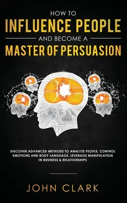 Comment influencer les gens et devenir un maître de la persuasion : Découvrez des méthodes avancées pour analyser les gens, contrôler les émotions et le langage corporel. Levier de la M - How to Influence People and Become A Master of Persuasion: Discover Advanced Methods to Analyze People, Control Emotions and Body Language. Leverage M