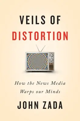 Les voiles de la distorsion : Comment les médias déforment nos esprits - Veils of Distortion: How the News Media Warps Our Minds