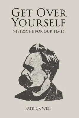 S'en remettre à soi-même : Nietzsche pour notre temps - Get Over Yourself: Nietzsche for Our Times