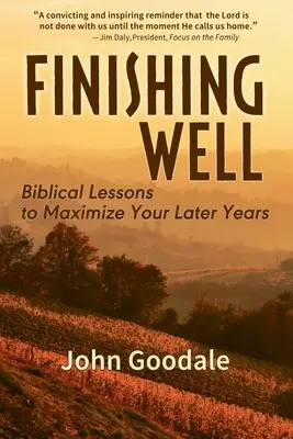 Bien finir : Leçons bibliques pour maximiser vos dernières années - Finishing Well: Biblical Lessons to Maximize Your Later Years