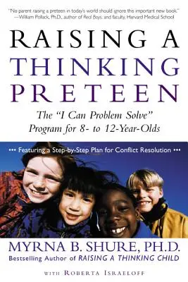 Élever un préadolescent qui réfléchit : Le programme « Je peux résoudre les problèmes » pour les enfants de 8 à 12 ans ». - Raising a Thinking Preteen: The I Can Problem Solve